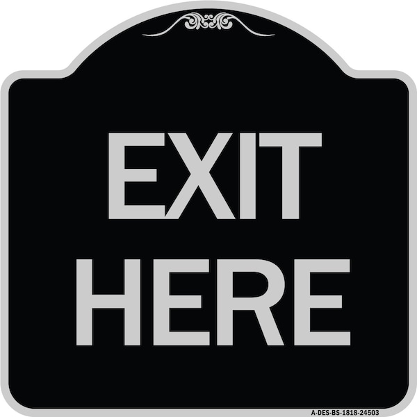 Designer Series Sign Exit Here, Black & Silver Heavy-Gauge Alum Sign, 18" L, 18" H, BS-1818-24503